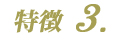 特徴3.